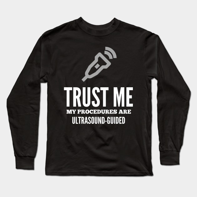 Trust Me My Procedures Are Ultrasound Guided, Radiology Long Sleeve T-Shirt by docferds